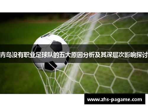 青岛没有职业足球队的五大原因分析及其深层次影响探讨 青岛没有职业足球队的五大原因分析及其深层次影响探讨