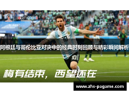 阿根廷与哥伦比亚对决中的经典时刻回顾与精彩瞬间解析 阿根廷与哥伦比亚对决中的经典时刻回顾与精彩瞬间解析