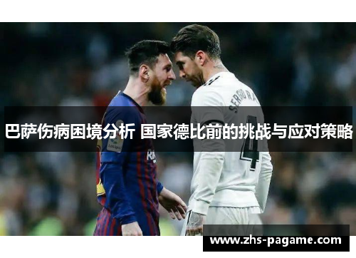 巴萨伤病困境分析 国家德比前的挑战与应对策略 巴萨伤病困境分析 国家德比前的挑战与应对策略