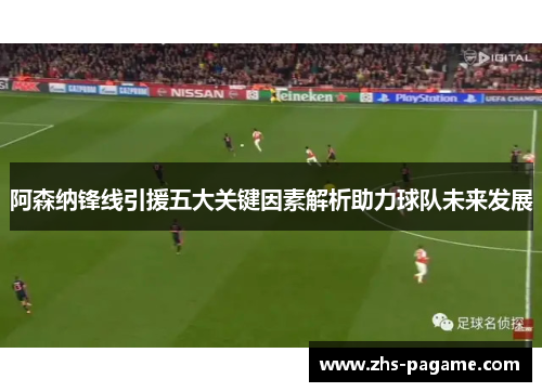 阿森纳锋线引援五大关键因素解析助力球队未来发展